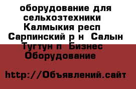 оборудование для сельхозтехники - Калмыкия респ., Сарпинский р-н, Салын Тугтун п. Бизнес » Оборудование   